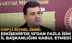CHP’li Zeynel Emre: Eskişehir'de 10'dan Fazla İsim İl Başkanlığını Kabul Etmedi