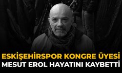 Eskişehirspor Kongre Üyesi Mesut Erol Hayatını Kaybetti