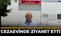 Çakırözer, NATO Öncesi Operasyonlarda Tutuklananları Cezaevinde Ziyaret Etti