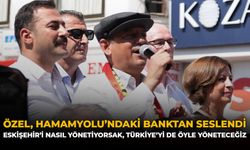 Özel, Hamamyolu’ndaki Banktan Seslendi: “Eskişehir'i Nasıl Yönetiyorsak Türkiye'yi de Öyle Yöneteceğiz”