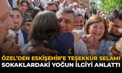 Özel'den Eskişehir'e Teşekkür Selamı: Sokaklardaki Yoğun İlgiyi Anlattı