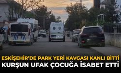 Eskişehir’de Park Yeri Tartışması Kanlı Bitti: Kurşun Ufak Çocuğa İsabet Etti