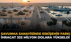 Savunma Sanayisinde Eskişehir Farkı: İhracat 332 Milyon Dolara Yükseldi