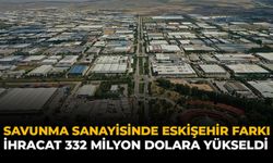 Savunma Sanayisinde Eskişehir Farkı: İhracat 332 Milyon Dolara Yükseldi