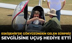 Eskişehir’de Gökyüzünden Gelen Sürpriz: Sevgilisine Uçuş Hediye Etti