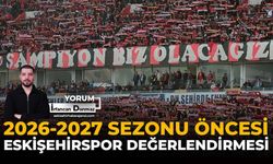 2026-2027 Sezonu Öncesi Eskişehirspor Değerlendirmesi