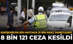 Eskişehir'de Bir Haftada 31 Bin Araç Denetlendi: 8 Bin 121 Ceza Kesildi