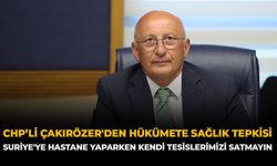 CHP'li Çakırözer'den Hükümete Sağlık Tepkisi: "Suriye'ye Hastane Yaparken Kendi Tesislerimizi Satmayın"