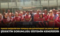 TMMOB Eskişehir'den Tepebaşı Belediyesi'ndeki Saldırıya Tepki: "Şiddetin Sorumlusu Sistemin Kendisidir"