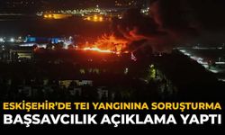 Eskişehir’de TEI Yangınına Soruşturma: Başsavcılık Açıklama Yaptı