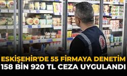 Eskişehir'de 55 firmaya denetim: 158 bin 920 TL Ceza Uygulandı