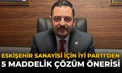 Eskişehir Sanayisi İçin İYİ Parti’den 5 Maddelik Çözüm Önerisi