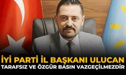 İYİ Parti İl Başkanı Ulucan: Tarafsız Ve Özgür Basın Vazgeçilmezdir