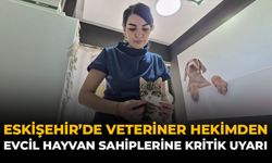 Eskişehir'de Veteriner Hekimden Evcil Hayvan Sahiplerine Kritik Uyarı