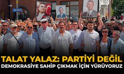 Talat Yalaz: "Partiyi Değil, Demokrasiye Sahip Çıkmak İçin Yürüyoruz"