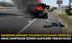 Eskişehir-Ankara Yolunda Faciadan Dönüldü: Araç Saniyeler İçinde Alevlere Teslim Oldu