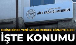 Eskişehir'de Yeni Sağlık Merkezi Hizmete Girdi: İşte Konumu