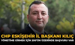 CHP Eskişehir İl Başkanı Kılıç: "Yönetime Girmek İçin 200'ün Üzerinde Başvuru Var"