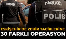 Eskişehir’de Zehir Tacirlerine 30 Farklı Operasyon