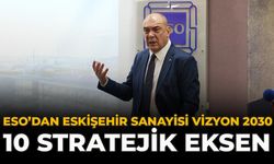 ESO’dan Eskişehir Sanayisi Vizyon 2030: 10 Stratejik Eksen