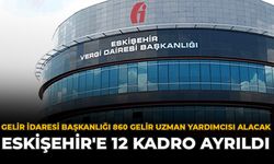 Gelir İdaresi Başkanlığı 860 Gelir Uzman Yardımcısı Alacak: Eskişehir'e 12 Kadro Ayrıldı