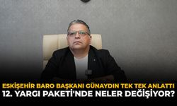 Eskişehir Baro Başkanı Günaydın Tek Tek Anlattı: 12. Yargı Paketi'nde Neler Değişiyor?