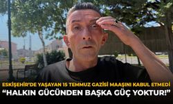 Eskişehir'de Yaşayan 15 Temmuz Gazisi Maaşını Kabul Etmedi: "Halkın Gücünden Başka Güç Yoktur"