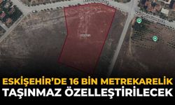 Eskişehir’de 16 Bin Metrekarelik Taşınmaz Özelleştirilecek