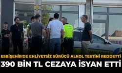 Eskişehir'de Ehliyetsiz Sürücü Alkol Testini Reddetti: 390 Bin TL Cezaya İsyan Etti