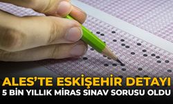 ALES'te Eskişehir Detayı: 5 Bin Yıllık Miras Sınav Sorusu Oldu