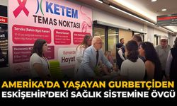 Amerika’da Yaşayan Gurbetçiden Eskişehir’deki Sağlık Sistemine Övgü