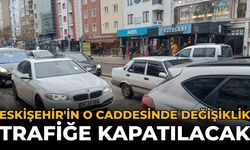 Eskişehir'in O Caddesinde Değişiklik: Trafiğe Kapatılacak