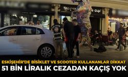 Eskişehir’de Bisiklet ve Scooter Kullananlar Dikkat: 51 Bin Liralık Cezadan Kaçış Yok