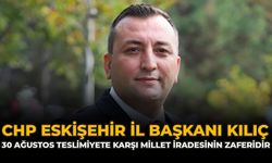 CHP Eskişehir İl Başkanı Kılıç: “30 Ağustos, Teslimiyete Karşı Millet İradesinin Zaferidir”