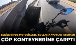 Eskişehir'de Motosikletli Sollama Yapmak İsterken Çöp Konteynerine Çarptı