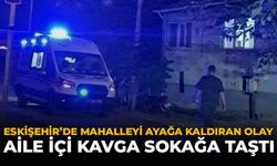 Eskişehir'de Mahalleyi Ayağa Kaldıran Olay: Aile İçi Kavga Sokağa Taştı