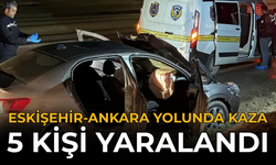 Eskişehir-Ankara Yolunda Kaza: 5 Kişi Yaralandı