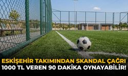 Eskişehir Takımından Skandal Çağrı: 1000 TL Veren 90 Dakika Oynayabilir!