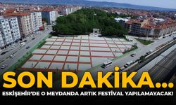 SON DAKİKA: Eskişehir'de O Meydanda Artık Festival Yapılamayacak