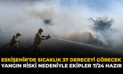 Eskişehir’de Sıcaklık 37 Dereceyi Görecek: Yangın Riski Nedeniyle Ekipler 7/24 Hazır