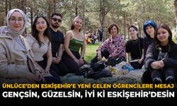 Ünlüce'den Eskişehir’e Yeni Gelen Öğrencilere Mesaj: "Gençsin, Güzelsin, İyi ki Eskişehir’desin"