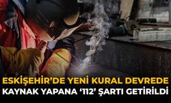 Eskişehir'de Yeni Kural Devrede: Kaynak Yapana ‘112’ Şartı Getirildi