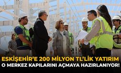 Eskişehir’e 200 Milyon TL’lik Yatırım: O Merkez Kapılarını Açmaya Hazırlanıyor!
