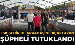 Eskişehir’de Arkadaşını Bıçaklayan Şüpheli Tutuklandı