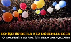 Eskişehir'de İlk Kez Düzenlenecek: Porsuk Nehir Festivali İçin Detaylar Açıklandı