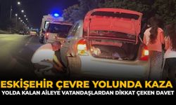 Eskişehir Çevre Yolunda Kaza: Yolda Kalan Aileye Vatandaşlardan Dikkat Çeken Davet