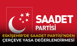Eskişehir’de Saadet Partisi’nden Çerçeve Yasa Değerlendirmesi