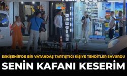Eskişehir'de Bir Vatandaş Tartıştığı Kişiye Tehditler Savurdu: "Senin Kafanı Keserim"