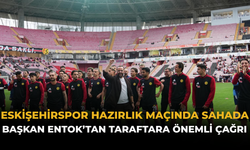 Eskişehirspor Hazırlık Maçında Sahada: Başkan Entok’tan Taraftara Önemli Çağrı