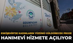 Eskişehir'de Kadınların Yüzünü Güldürecek Proje: Hanımevi Hizmete Açılıyor